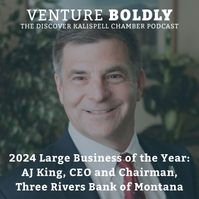 Ep. 45 – 2024 Large Business of the Year Award: AJ King, CEO & Chairman, Three Rivers Bank of Montana podcast image